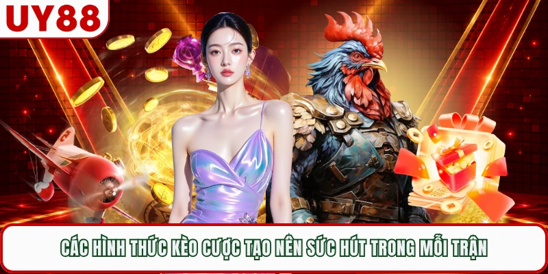 Các hình thức kèo cược tạo nên sức hút trong mỗi trận